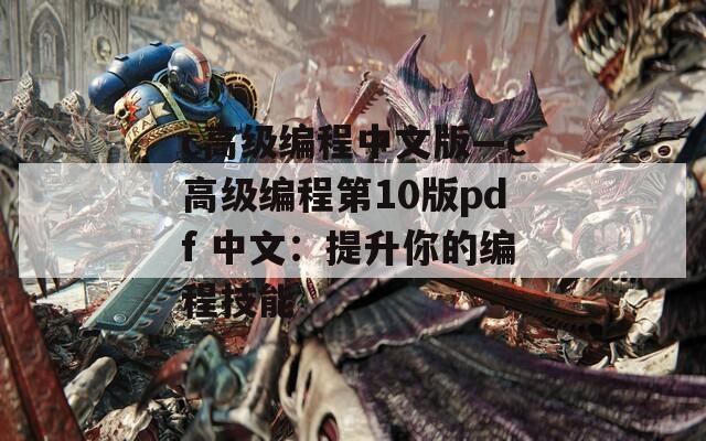 c高级编程中文版—c高级编程第10版pdf 中文：提升你的编程技能