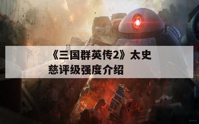 《三国群英传2》太史慈评级强度介绍