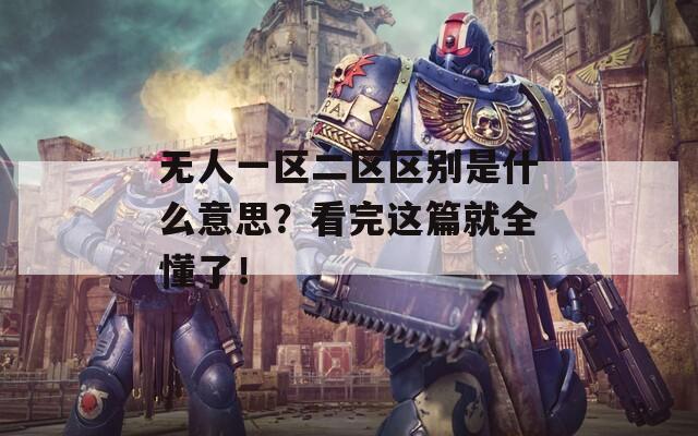 无人一区二区区别是什么意思？看完这篇就全懂了！