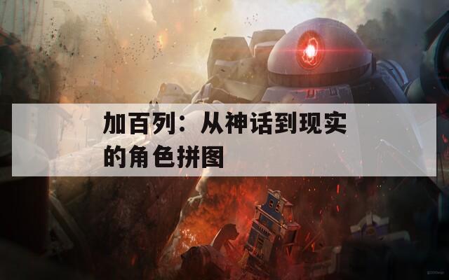 加百列：从神话到现实的角色拼图