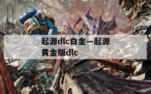 起源dlc白金—起源黄金版dlc