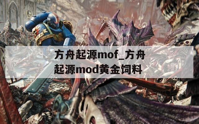 方舟起源mof_方舟起源mod黄金饲料