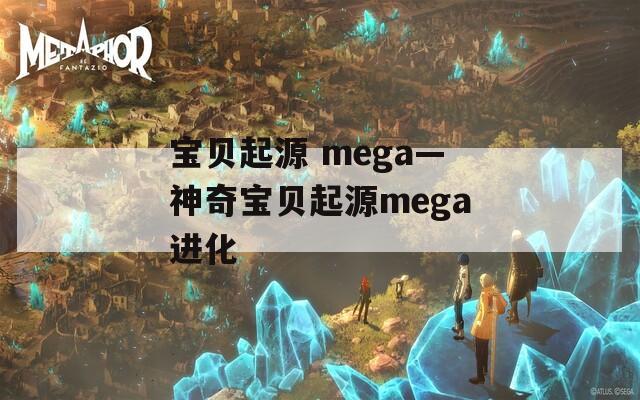 宝贝起源 mega—神奇宝贝起源mega进化