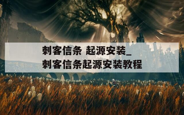 刺客信条 起源安装_刺客信条起源安装教程