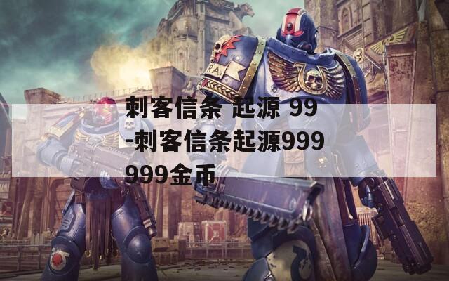 刺客信条 起源 99-刺客信条起源999999金币