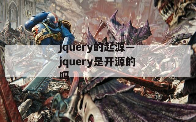 jquery的起源—jquery是开源的吗