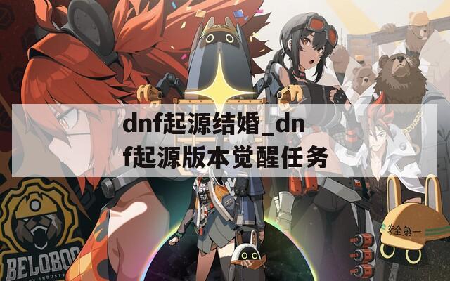 dnf起源结婚_dnf起源版本觉醒任务