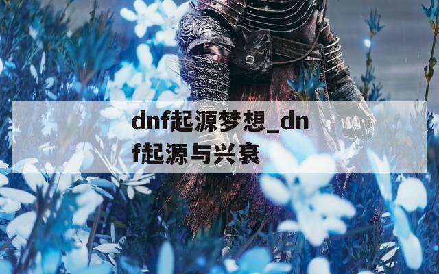 dnf起源梦想_dnf起源与兴衰