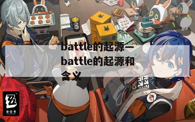 battle的起源—battle的起源和含义