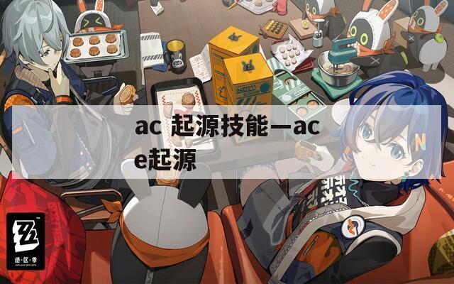 ac 起源技能—ace起源