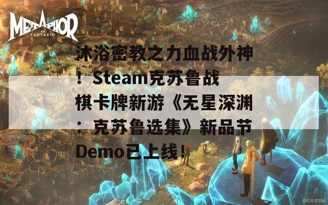 沐浴密教之力血战外神！Steam克苏鲁战棋卡牌新游《无星深渊：克苏鲁选集》新品节Demo已上线！