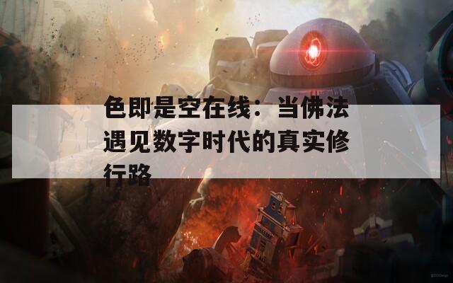 色即是空在线：当佛法遇见数字时代的真实修行路