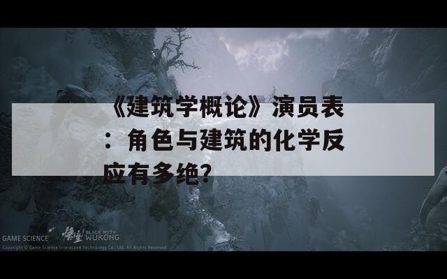 《建筑学概论》演员表：角色与建筑的化学反应有多绝？