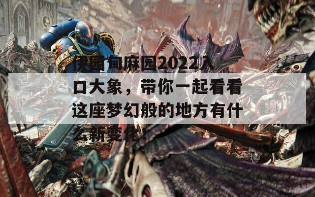 伊园甸麻园2022入口大象，带你一起看看这座梦幻般的地方有什么新变化！