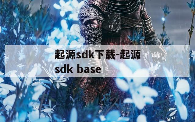 起源sdk下载-起源sdk base