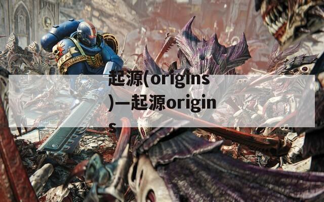 起源(origins)—起源origins