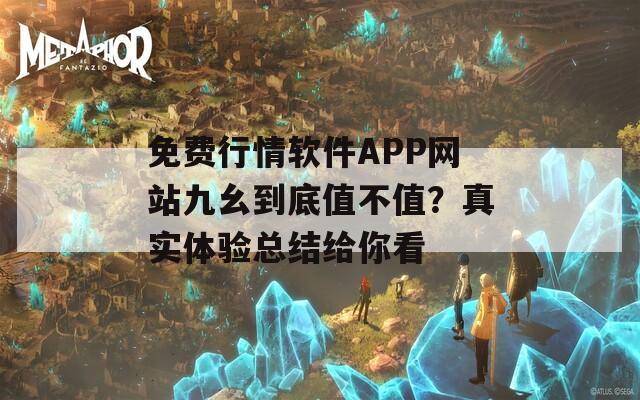 免费行情软件APP网站九幺到底值不值？真实体验总结给你看