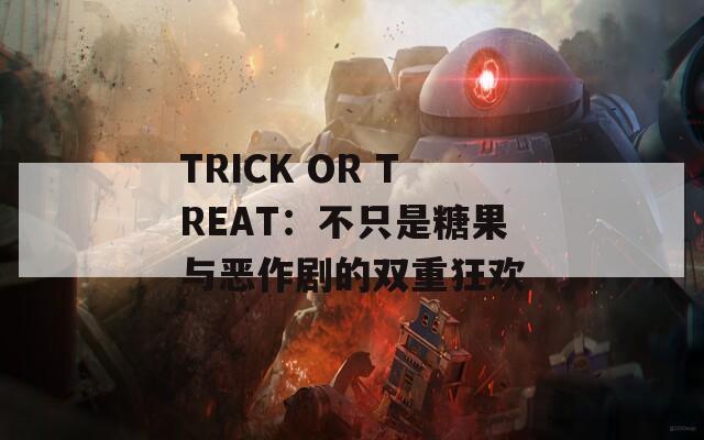 TRICK OR TREAT：不只是糖果与恶作剧的双重狂欢