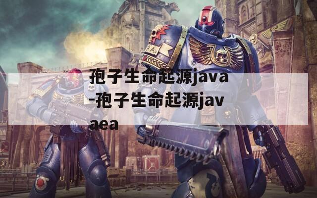 孢子生命起源java-孢子生命起源javaea