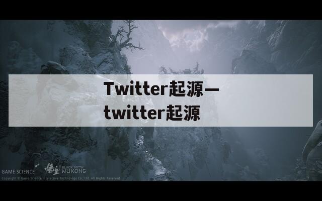 Twitter起源—twitter起源