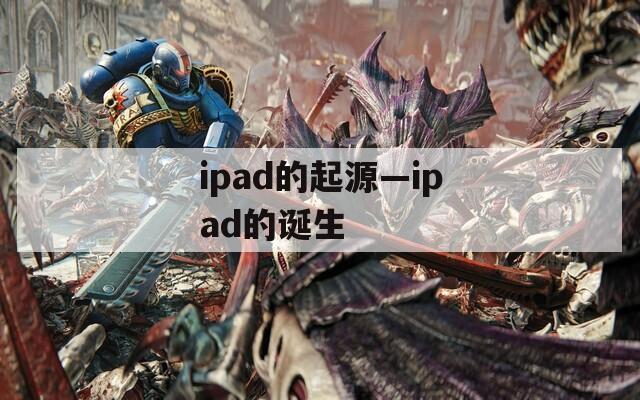 ipad的起源—ipad的诞生