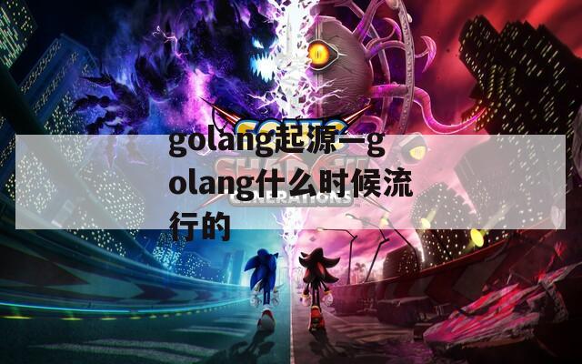 golang起源—golang什么时候流行的