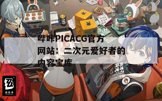 哔咔PICACG官方网站：二次元爱好者的内容宝库