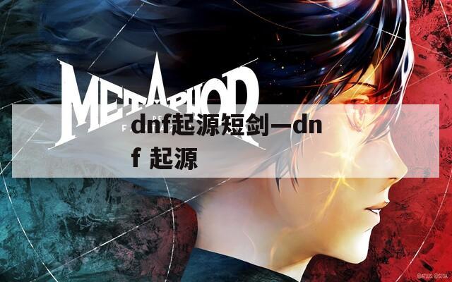 dnf起源短剑—dnf 起源