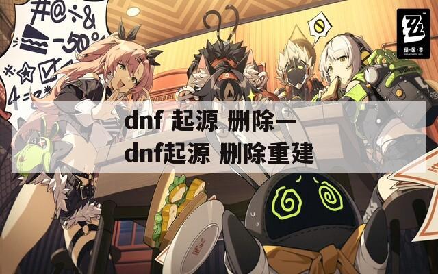 dnf 起源 删除—dnf起源 删除重建