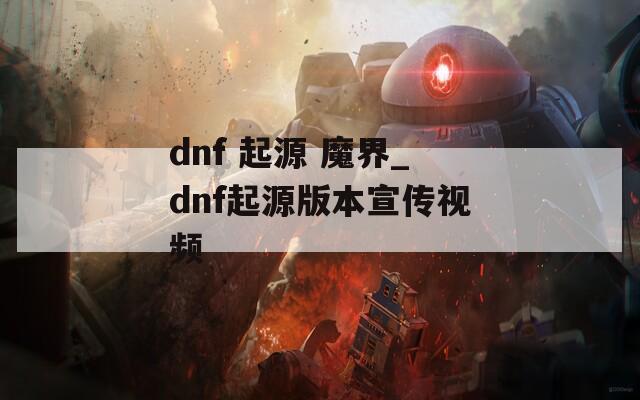 dnf 起源 魔界_dnf起源版本宣传视频