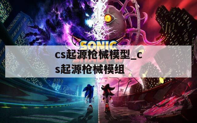 cs起源枪械模型_cs起源枪械模组