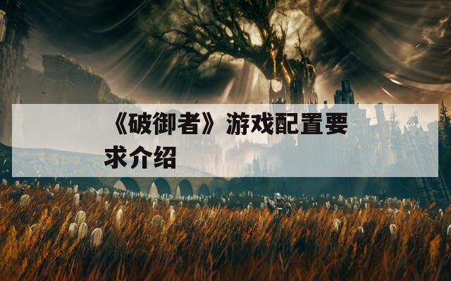 《破御者》游戏配置要求介绍