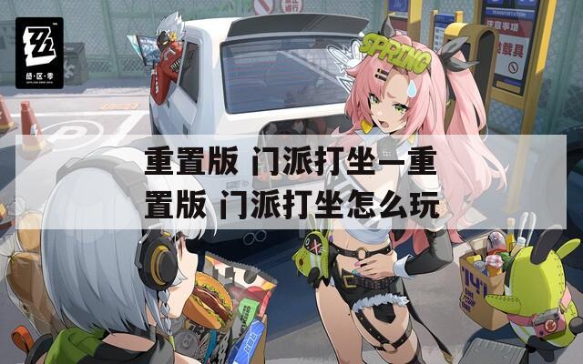 重置版 门派打坐—重置版 门派打坐怎么玩