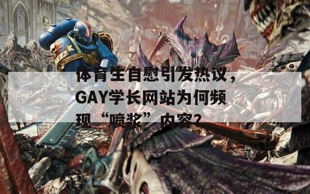 体育生自慰引发热议，GAY学长网站为何频现“喷浆”内容？