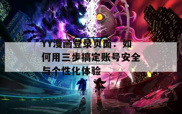 YY漫画登录页面：如何用三步搞定账号安全与个性化体验