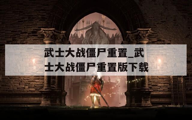 武士大战僵尸重置_武士大战僵尸重置版下载