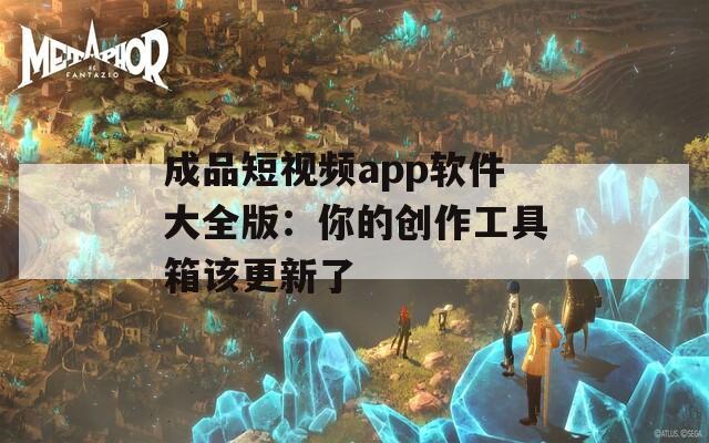 成品短视频app软件大全版：你的创作工具箱该更新了