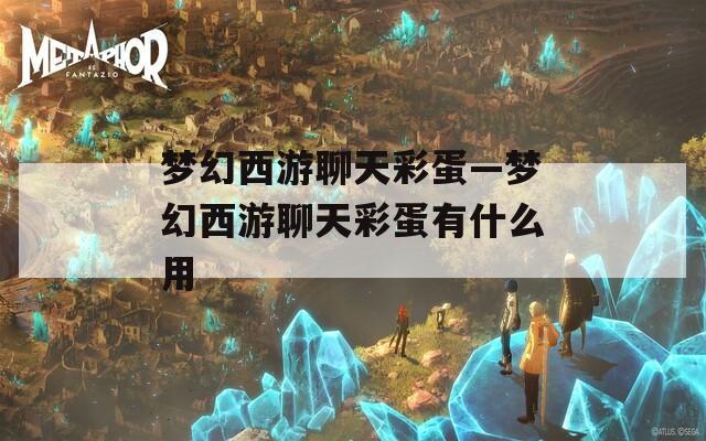 梦幻西游聊天彩蛋—梦幻西游聊天彩蛋有什么用