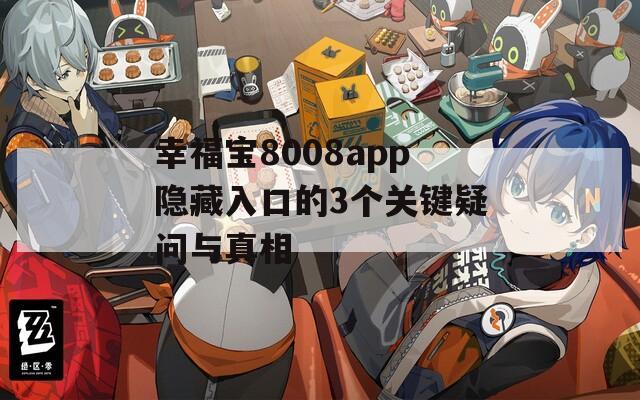 幸福宝8008app隐藏入口的3个关键疑问与真相