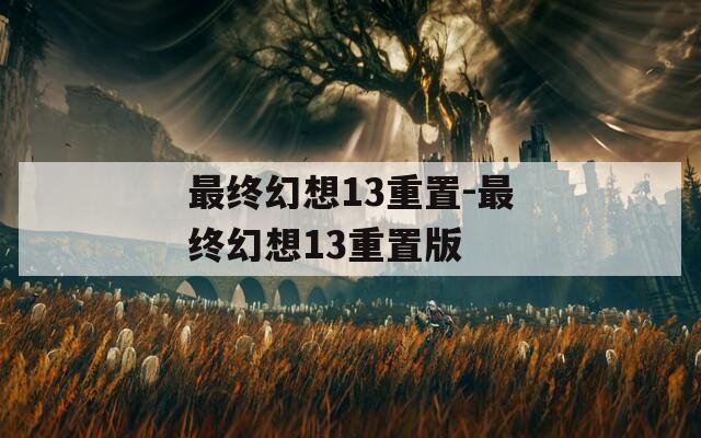 最终幻想13重置-最终幻想13重置版