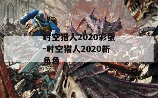 时空猎人2020彩蛋-时空猎人2020新角色