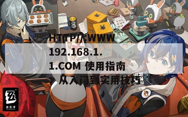 HTTP//:WWW192.168.1.1.COM 使用指南：从入门到实用技巧