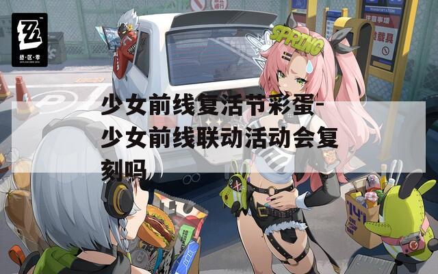 少女前线复活节彩蛋-少女前线联动活动会复刻吗