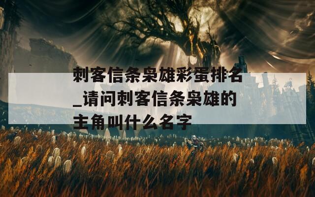 刺客信条枭雄彩蛋排名_请问刺客信条枭雄的主角叫什么名字