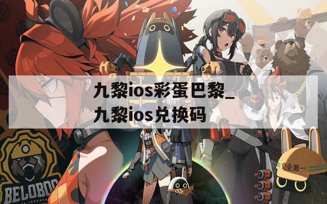 九黎ios彩蛋巴黎_九黎ios兑换码