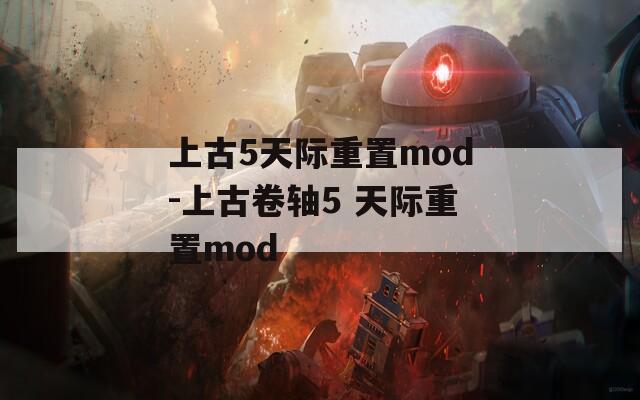 上古5天际重置mod-上古卷轴5 天际重置mod