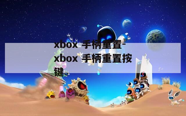 xbox 手柄重置-xbox 手柄重置按键