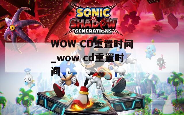 WOW CD重置时间_wow cd重置时间