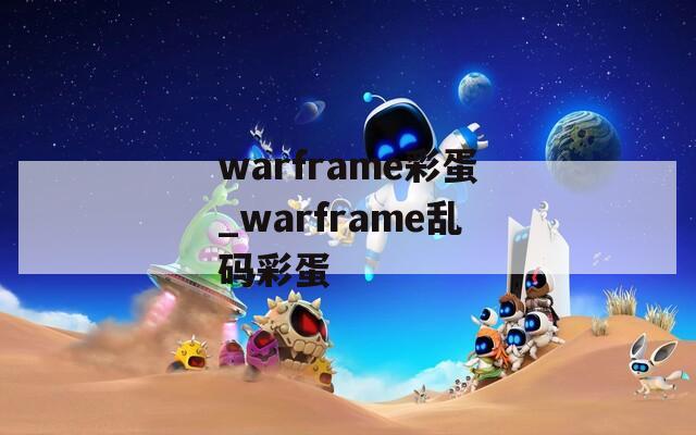 warframe彩蛋_warframe乱码彩蛋