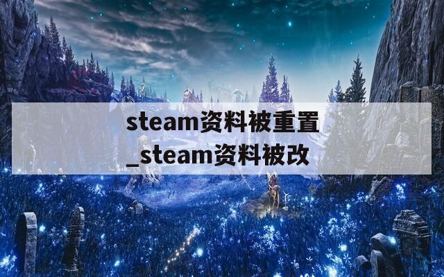 steam资料被重置_steam资料被改